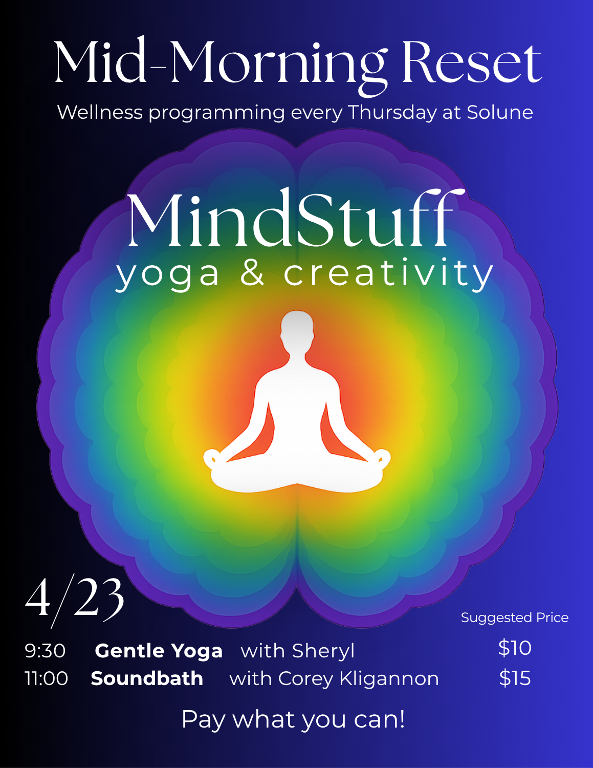 Mid-Morning reset every thursday at Solune. 4/23 9:30 Yoga with Sheryl sugested price $10, 11:00 Soundbath with Corey $15. Everyting is pay what you can